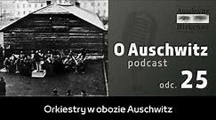 "O Auschwitz" (odc. 25): Orkiestry w obozie Auschwitz