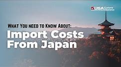 Import Costs From Japan: What You Need to Know