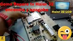 TELEVISOR HAIER 32 LCD ENCIENDE Y SE APAGA (( COMO LO REPARE ))) 🌞🚩🌟