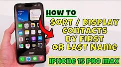 How to Sort / Display Contacts By First or Last Name iPhone 15 Pro Max