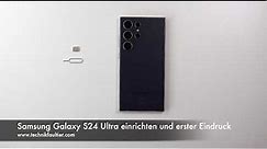 Samsung Galaxy S24 Ultra einrichten und erster Eindruck