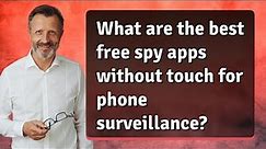 What are the best free spy apps without touch for phone surveillance?