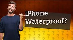 Are iPhones actually waterproof?