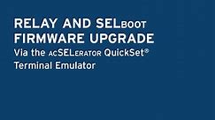 Relay and SELBOOT Firmware Upgrade Via the ACSELERATOR QuickSet® Terminal Emulator