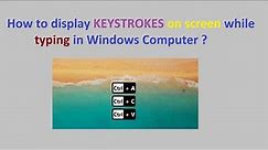 How to display keystrokes on screen while typing in windows computer ?