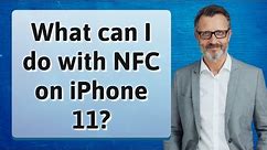 What can I do with NFC on iPhone 11?