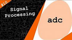 Analog to Digital Converters | Digital Signal Processing # 10