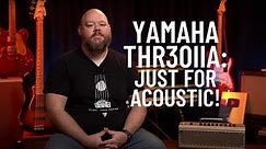 Yamaha THR30IIA: Incredible Desktop Amp ALL for Acoustic!