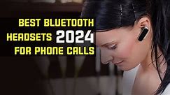 Best Bluetooth Headsets For Phone Calls Of 2024 | Best Bluetooth Headphones Phone Calls In 2024