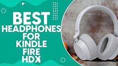 Best Headphones For Kindle Fire Hdx in 2024: Unbeatable Sound Quality and Comfort