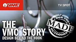The VMC® Story: Design Behind the Hook. Made for the Outdoors Captures the VMC Story.