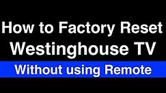 How to Factory Reset Westinghouse TV without Remote - Fix it Now