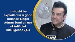 It should be exploited in a good manner: Singer Adnan Sami on use of Artificial Intelligence (AI) in music