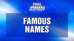 Famous Names | Final Jeopardy! | JEOPARDY!