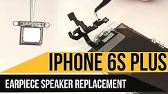 iPhone 6s Plus Earpiece Speaker Replacement Video Guide