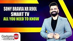 Gadgets 360 With TG: Sony Bravia XR X90L Smart TV - All You Need to Know