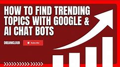 How To Find Trending Topics For YouTube Videos With Google Trends & AI Chat Tools