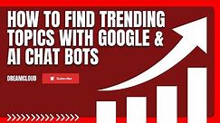 How To Find Trending Topics For YouTube Videos With Google Trends & AI Chat Tools