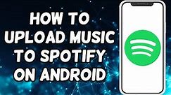 How To Upload Music To Spotify On Mobile Phone (2023)