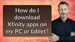 How do I download Xfinity apps on my PC or tablet?