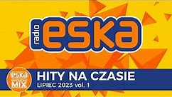 ESKA Hity na Czasie Lipiec 2023 vol. 1 – oficjalny mix Radia ESKA