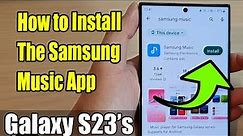 Galaxy S23's: How to Install The Samsung Music App