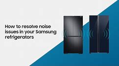 How to resolve noise issues in your Refrigerators | Samsung
