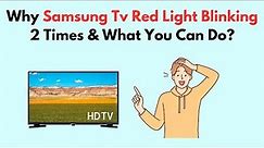 Why Samsung TV Red Light Blinking 2 Times & What You Can Do?