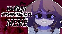 harder stronger days | original meme 【collab with sashley】