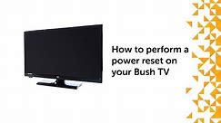 How to perform a power reset on your Bush TV