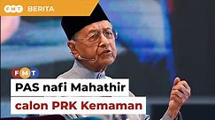 PAS nafi letak Mahathir calon PRK Kemaman