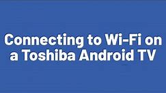 Connecting to Wi-Fi on a Toshiba Android TV