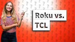 What is the difference between Roku and TCL?