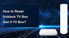 How to Reset Unblock TV Box Gen 9 TV Box?