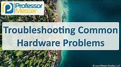 Troubleshooting Common Hardware Problems - CompTIA A+ 220-1101 - 5.2