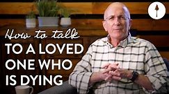 How to Talk to a Loved One Who is Dying | Pastor Don Riggs