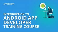 Introduction To Android App Developer Training Course | Simplilearn