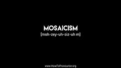 How to Pronounce "mosaicism"