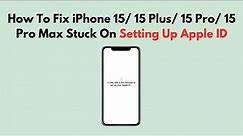 How To Fix iPhone 15/ 15 Plus/ 15 Pro/ 15 Pro Max Stuck On Setting Up Apple ID