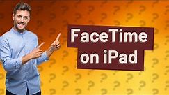 Can you FaceTime on an iPad?