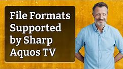 File Formats Supported by Sharp Aquos TV