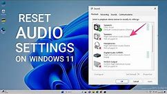 How to Reset Audio Settings in Windows 11 Completely
