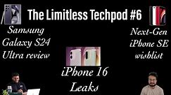 Samsung Ring | Samsung S24 Ultra | iPhone 16 leaks | iPhone SE thoughts | The Limitless Techpod #6