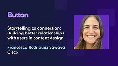 Storytelling as connection: Building better relationships with users in content design - Francesca Rodriguez Sawaya