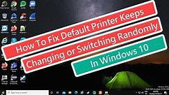 How To Fix Default Printer Keeps Changing or Switching Randomly In Windows 10