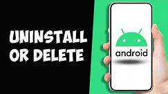 How to Uninstall or Delete Apps on Android