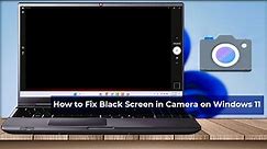 How to Fix Camera Showing a Black Screen on Windows 11