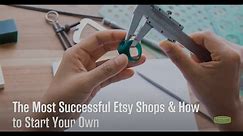 The Most Successful Etsy Shops & How to Start Your Own