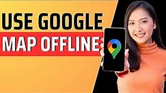 How to use Google maps offline without internet - Full Guide 2023