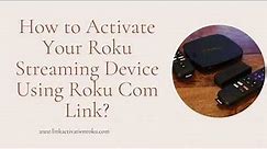 How to Activate Your Roku Streaming Device Using Roku Com Link?
